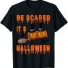 Be scared it's Halloween Funny hallooween costume T-Shirt