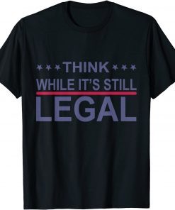 Classic Think While It's Still Legal Funny Sarcastic Statement T-Shirt