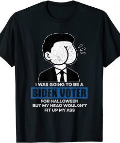 Biden Voter for My Head Wouldn't Fit Up My Ass Anti Biden Halloween T-Shirt