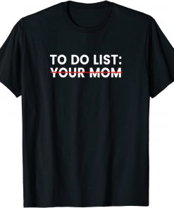 To Do List Your Mom T-Shirt