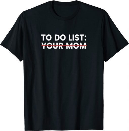 To Do List Your Mom T-Shirt