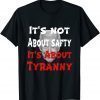 Anti Joe Biden It's Not About Safty It's About Tyranny T-Shirt