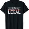 Think While Its Still Legal Shirt Freedom Of Choice Unisex TShirt
