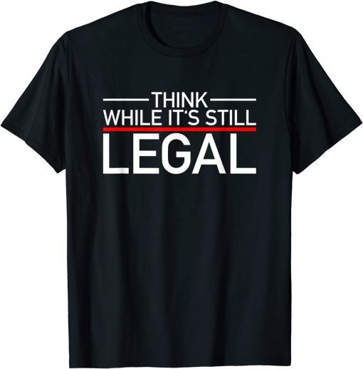 Think While Its Still Legal Shirt Freedom Of Choice Unisex TShirt