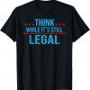 Think while its still legal tee Think while it's still legal T-Shirt