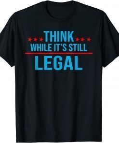 Think while its still legal tee Think while it's still legal T-Shirt