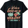 Video Games Don't Make Us Violent LAG DOES Game On T-Shirt