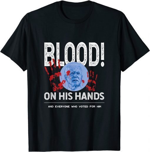 T-Shirt The Blood Is On Biden's Hand As Well As Anyone Who Voted Him 2021