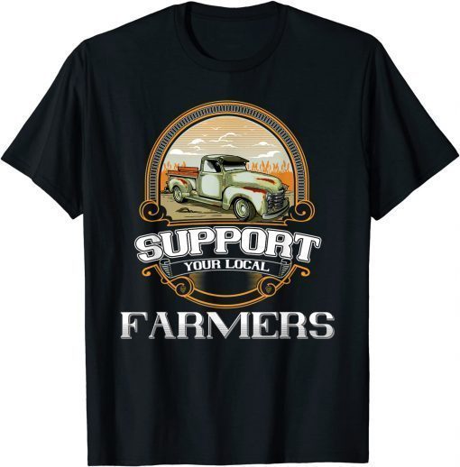 2021 Vintage Support Your Local Farmers Farm Pick Up Truck Driver T-Shirt