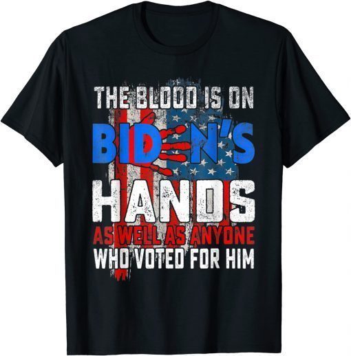The Blood Is On Biden's Hands As Well As Anyone Who Vote T-Shirt