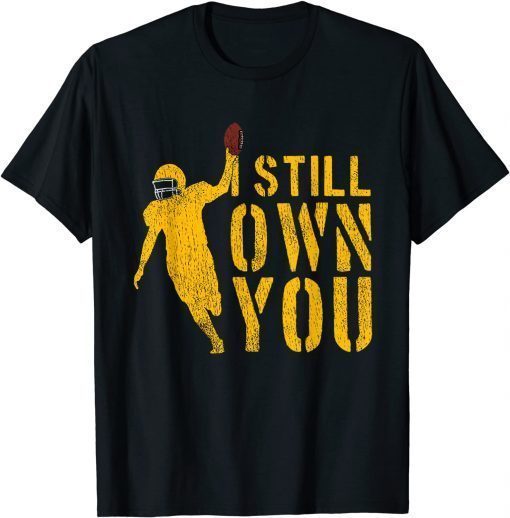 T-Shirt I Still Own You Shirt Great American Football Fans