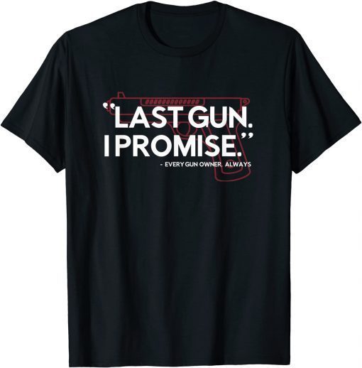 Classic Last Gun I Promise Shirt Funny Gun Shirt Gun Enthusiast Gift T-Shirt