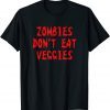 Zombies Don't Eat Veggies Funny Zombie Costume Halloween T-Shirt
