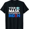 T-Shirt Your Mask Is As Useless As Biden Sarcastic Anti Joe