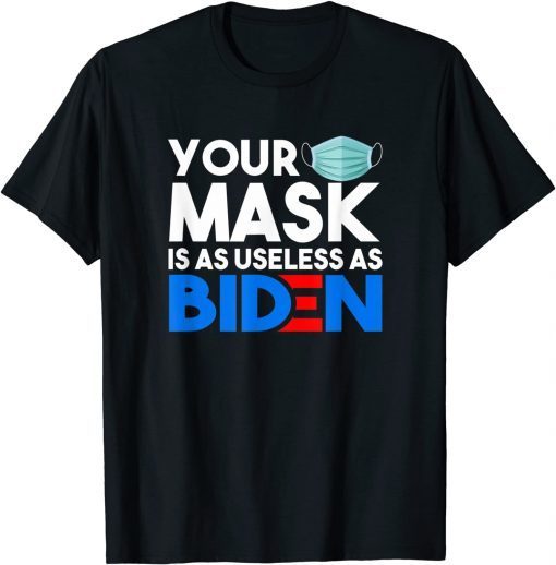 T-Shirt Your Mask Is As Useless As Biden Sarcastic Anti Joe