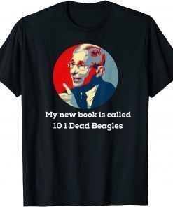 Fauci Puppies Beagle Dogs, My New Book Is Called 10 1 Dead Beagles Tee Shirt