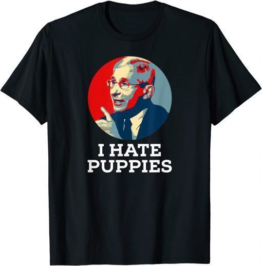 TShirt Anti Fauci Biden ,I Hate Puppies