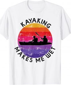 2021 Kayaking Makes Me Wet funny retro Kayaking for men women T-Shirt