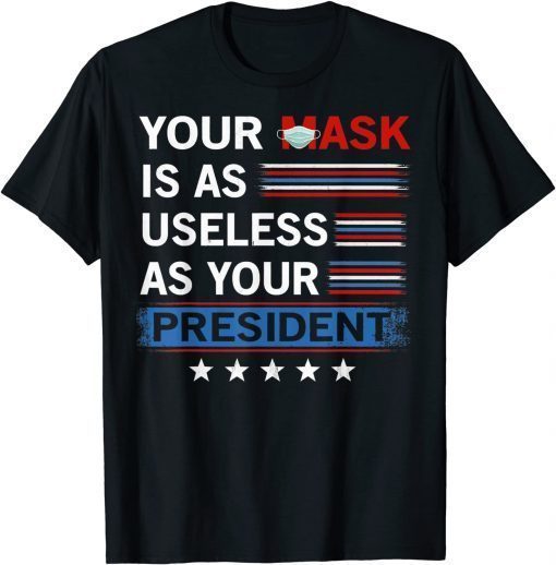 T-Shirt Your Mask Is As Useless As Your President