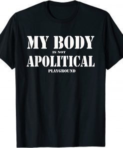 My Body Is Not A Political Play Ground The people Miss Gift Tee Shirts