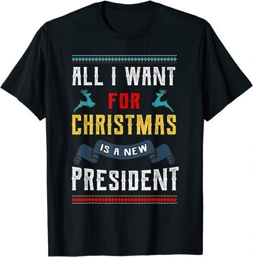 All I Want For Christmas Is A New President Ugly Sweater T-Shirt