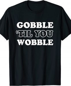 Gobble Til You Wobble T-Shirt Thanksgiving Day Gift T-Shirt