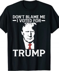 Don't Blame Me I Voted For Trump 2024 Funny Patriotic ShirtS