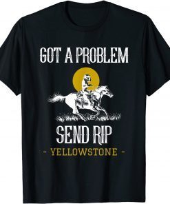 Funny Got A Problem Send Rip Shirt Funny Yellowstone Montana T-Shirt