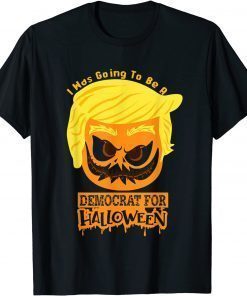 I Was Going To Be A Democrat For Halloween Funny Trumpkin Tee Shirts