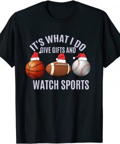 Christmas Sport It's What I Do Give Gifts And Watch Sports Shirts