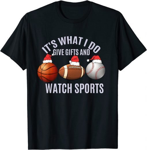 Christmas Sport It's What I Do Give Gifts And Watch Sports Shirts