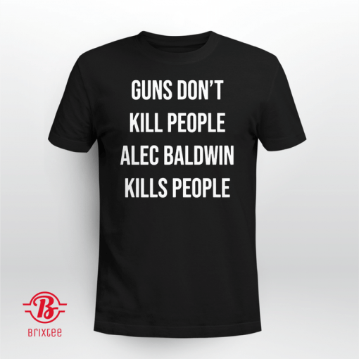 Guns Don't Kill People Alec Baldwin Kills People Tee Shirts