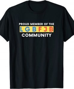 Proud Member Of The LGBFJB Community Anti Liberal Meme Shirts