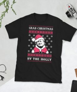2022 Grab Christmas By The Holly Trump Christmas Gift TShirt