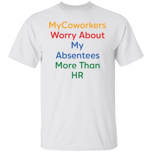 Official Mycoworkers worry about my absentees more than HR Gift Shirts