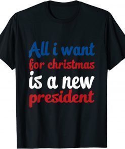 All i want for christmas is a new president Xmas funny 2021 T-Shirt