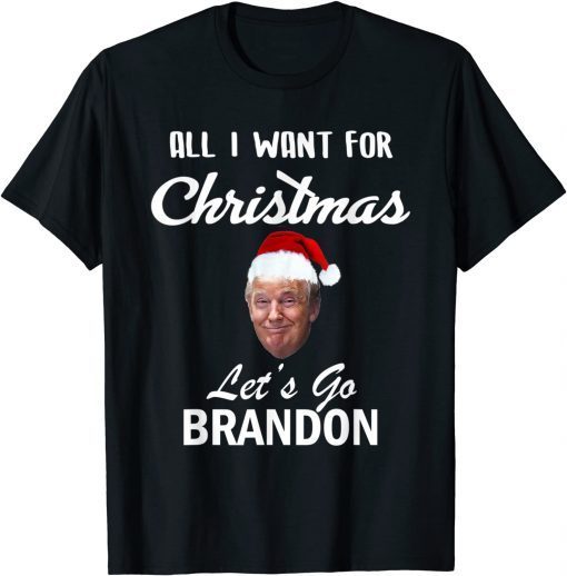 All I Want for Christmas Is Let's Go Brandon Funny Trump Funny TShirt