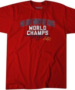 WE JUST MIGHT BE THOSE WORLD CHAMPS ATLANTA FUNNY T-SHIRT