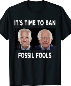It's Time To Ban Fossil Fools Biden Gift Tee Shirts