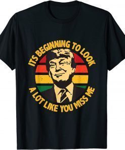 Trump It's Beginning To Look A Lot Like You Miss Me TShirt
