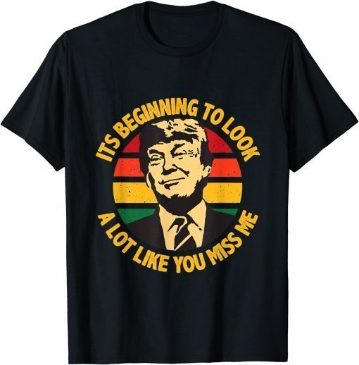 Trump It's Beginning To Look A Lot Like You Miss Me TShirt