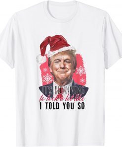 Santa Trump It's Beginning To Look A Lot Like I Told You So 2022 T-Shirt