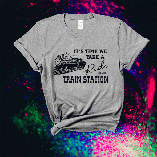 TShirt It's Time We Take A Ride To The Train Station 2021