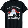 Be Nice To The Teacher Santa Is Watching T-Shirt