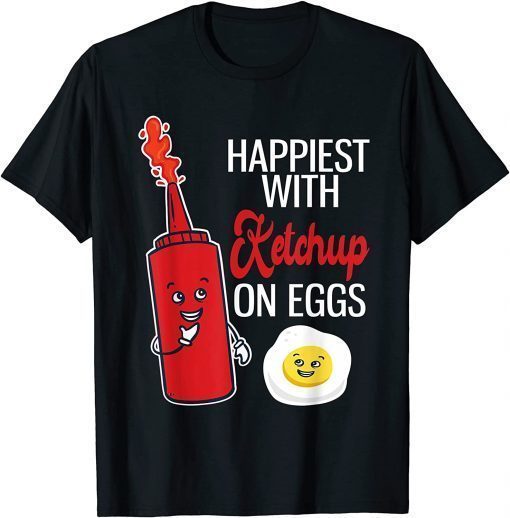 2021 Happiest With Ketchup On Eggs Funny Tomato Sauce T-Shirt