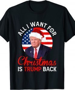 All I Want For Christmas Is Trump Back And New President Gift T-Shirt