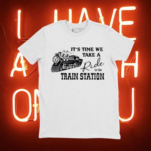 Official It's Time We Take A Ride To The Train Station Yellowstone T-Shirt