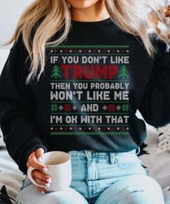 Classic Ugly Christmas Sweatshirt, If You Don Like Trump Then You Probably Won Like Me Tee Shirts