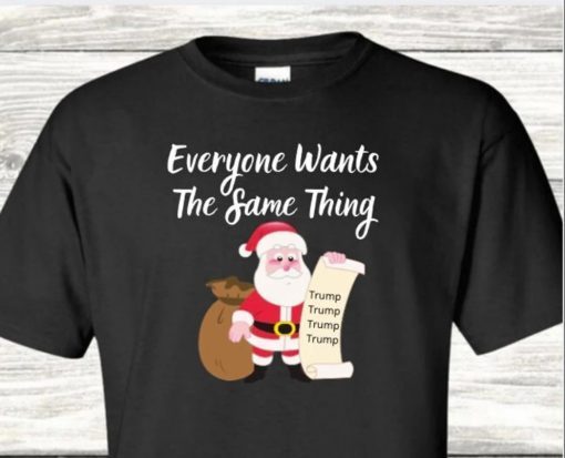 Funny Everyone Wants The Same Thing Trump For Christmas T-Shirt