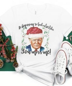 Trump Christmas It's Begining to Look A Lot Like you Miss Me Gift TShirt